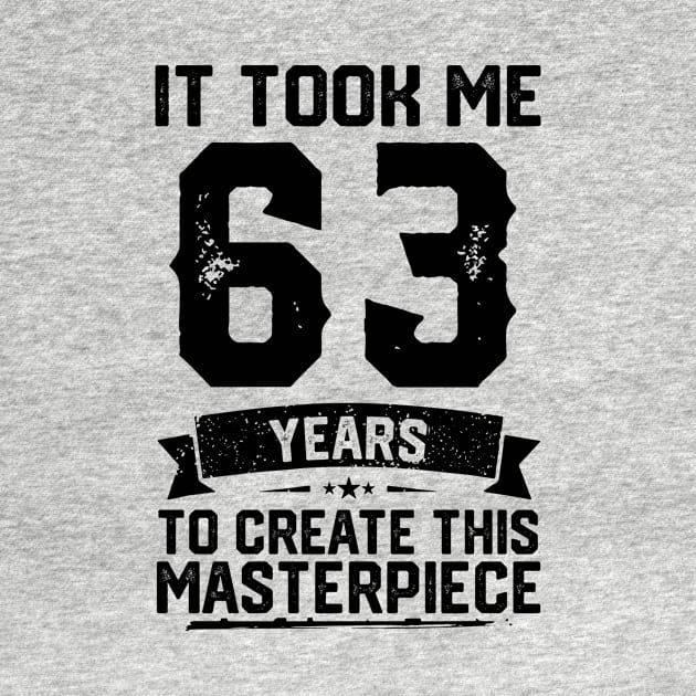 It Took Me 63 Years To Create This Masterpiece 63rd Birthday by ClarkAguilarStore